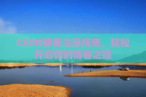 CSDN博客注册指南，轻松开启你的博客之旅